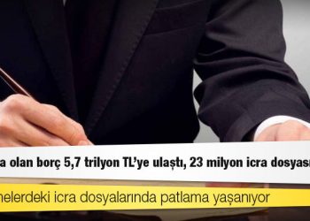 Bankalara olan borç 5,7 trilyon TL'ye ulaştı, 23 milyon icra dosyası var