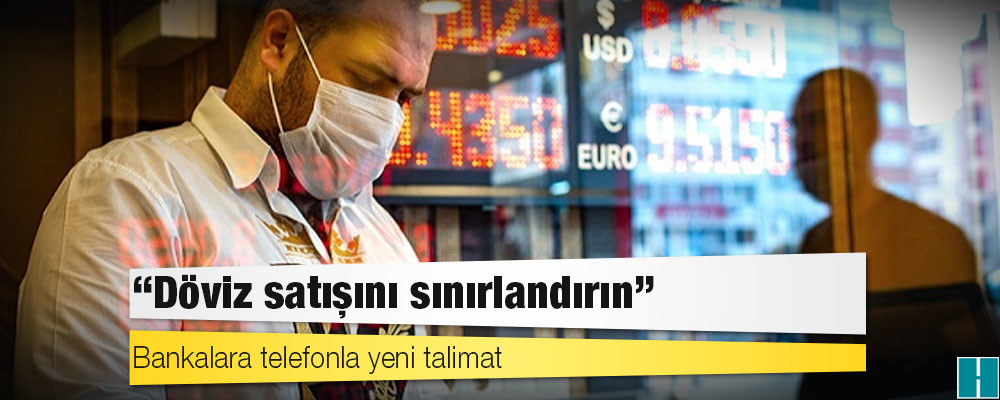 Bankalara telefonla yeni talimat: Döviz satışını sınırlandırın