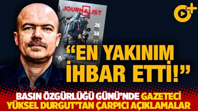 Basın Özgürlüğü Günü'nde Gazeteci Yüksel Durgut'tan çarpıcı açıklamalar