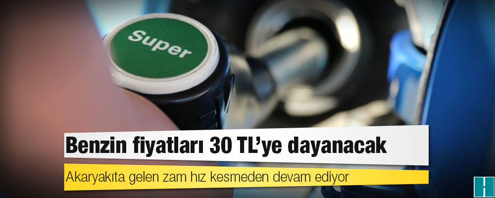 Benzin fiyatları 30 TL’ye dayanacak