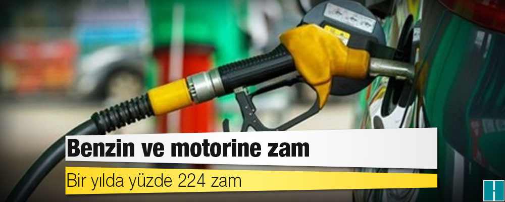 Benzin ve motorine zam: Bir yılda yüzde 224 zam