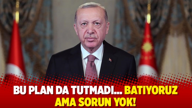 Bu plan da tutmadı... Batıyoruz ama sorun yok!