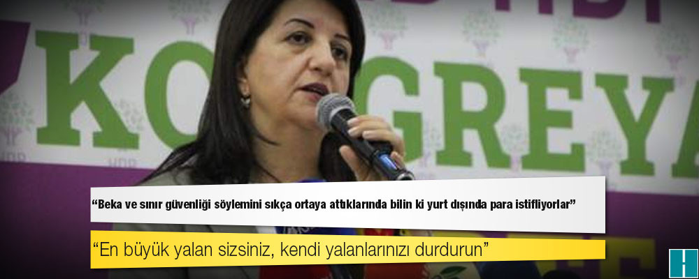 Buldan: "Beka ve sınır güvenliği söylemini sıkça ortaya attıklarında bilin ki yurt dışında para istifliyorlar"