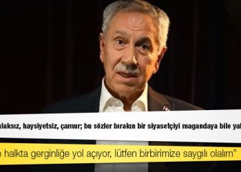 Bülent Arınç: Şerefsiz, ahlaksız, haysiyetsiz, çamur; bu sözler bırakın bir siyasetçiyi magandaya bile yakışmaz