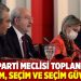 CHP Parti Meclisi toplanıyor: Gündem, seçim ve seçim güvenliği