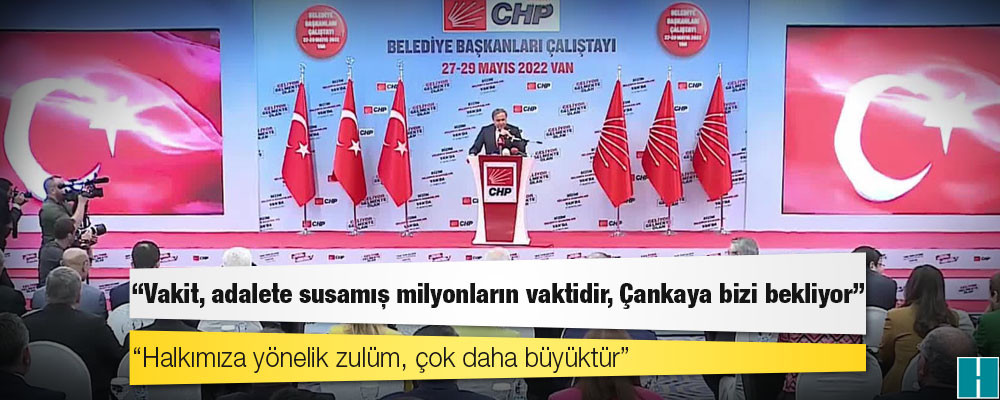 CHP'li belediye başkanları Van’da; “Vakit, adalete susamış milyonların vaktidir, Çankaya bizi bekliyor”