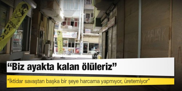 Cizre esnafından kriz tepkisi: Ayakta kalan ölüleriz