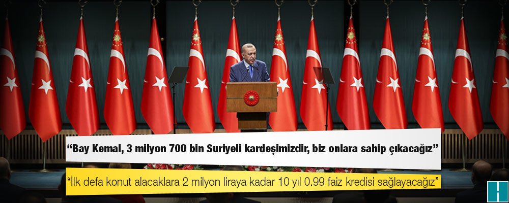 Cumhurbaşkanı Erdoğan: Bay Kemal, 3 milyon 700 bin Suriyeli kardeşimizdir, biz onlara sahip çıkacağız