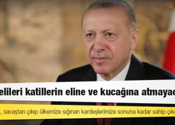 Cumhurbaşkanı Erdoğan: Mültecilere sahip çıkacağız