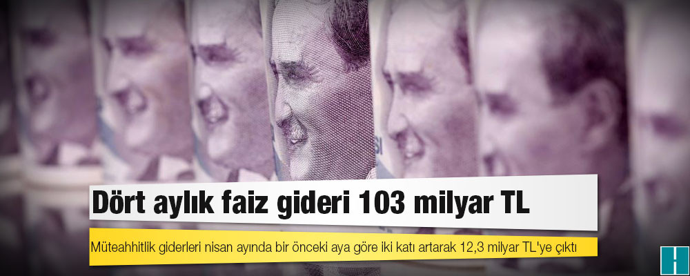 Dört aylık faiz gideri 103 milyar TL