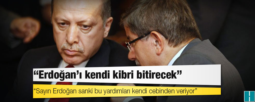 Davutoğlu: Erdoğan’ı kendi kibri bitirecek