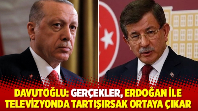 Davutoğlu: Gerçekler, Erdoğan ile televizyonda tartışırsak ortaya çıkar