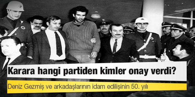Deniz Gezmiş ve arkadaşlarının idam edilişinin 50. yılı: Karara hangi partiden kimler onay verdi?
