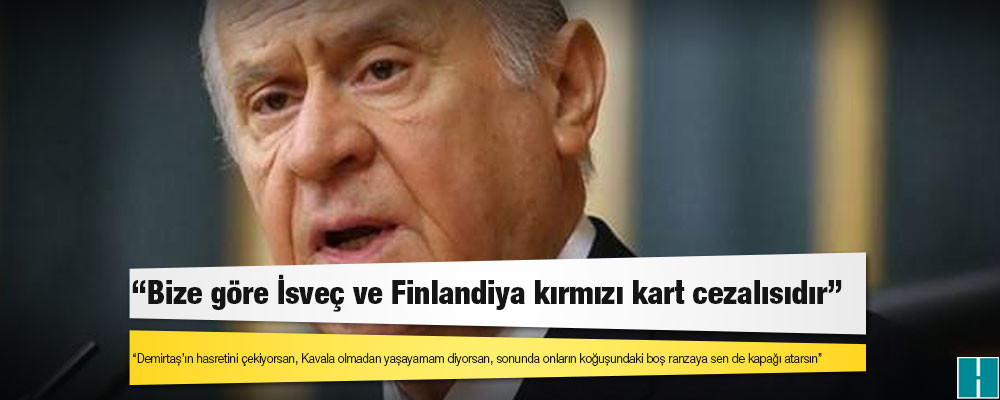 Devlet Bahçeli: "Bize göre İsveç ve Finlandiya kırmızı kart cezalısıdır"