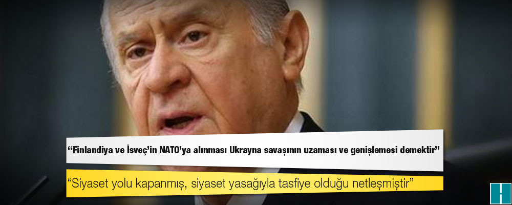 Devlet Bahçeli: Finlandiya ve İsveç'in NATO'ya alınması Ukrayna savaşının uzaması ve genişlemesi demektir