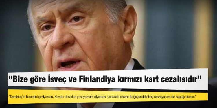 Devlet Bahçeli: "Bize göre İsveç ve Finlandiya kırmızı kart cezalısıdır"