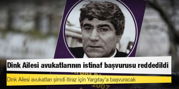 Dink Ailesi avukatlarının istinaf başvurusu reddedildi