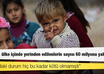 Dünyada ülke içinde yerinden edilenlerin sayısı 60 milyona yaklaştı