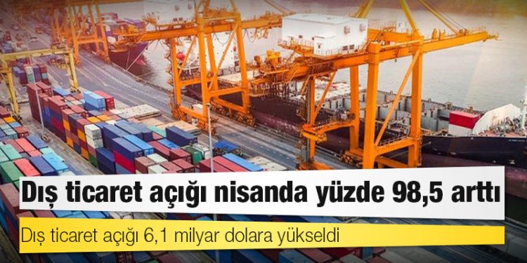 Dış ticaret açığı nisanda yüzde 98,5 arttı
