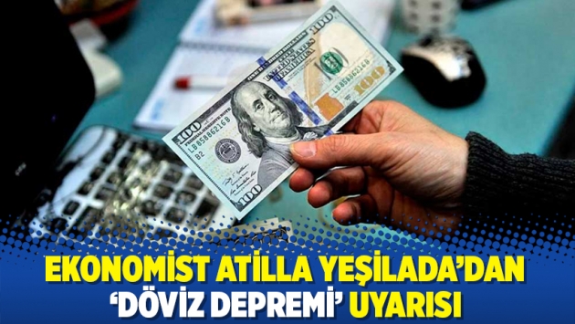 Ekonomist Atilla Yeşilada'dan 'döviz depremi' uyarısı