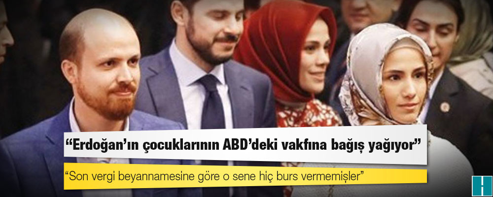 Erdoğan'ın çocuklarının ABD'deki vakfına bağış yağıyor, son vergi beyannamesine göre o sene hiç burs vermemişler