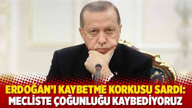 Erdoğan’ı kaybetme korkusu sardı: Mecliste çoğunluğu kaybediyoruz