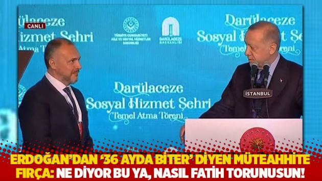 Erdoğan’dan '36 ayda biter’ diyen müteahhite fırça: Ne diyor bu ya, nasıl Fatih torunusun!