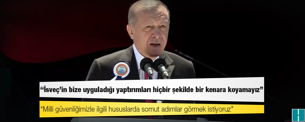 Erdoğan: İsveç'in bize uyguladığı yaptırımları hiçbir şekilde bir kenara koyamayız