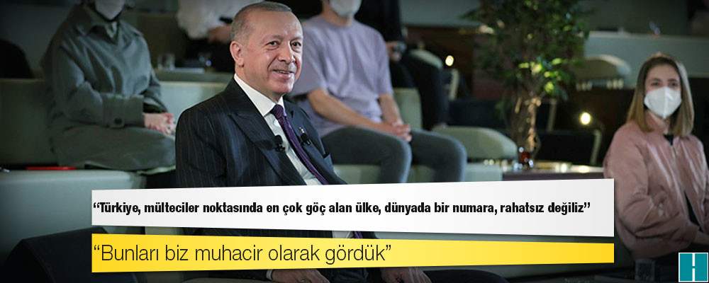 Erdoğan: Türkiye, mülteciler noktasında en çok göç alan ülke, dünyada bir numara, rahatsız değiliz