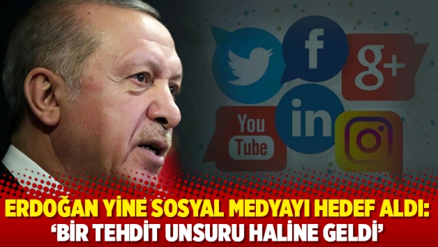 Erdoğan yine sosyal medyayı hedef aldı: 'Bir tehdit unsuru haline geldi'