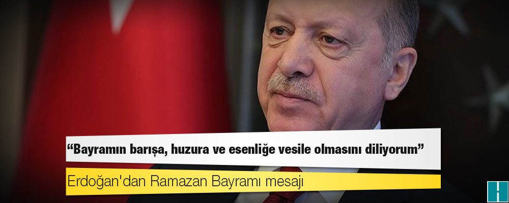 Erdoğan'dan Ramazan Bayramı mesajı