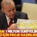 Erdoğan: 1 milyon Suriyelinin geri dönüşü için proje hazırlığındayız