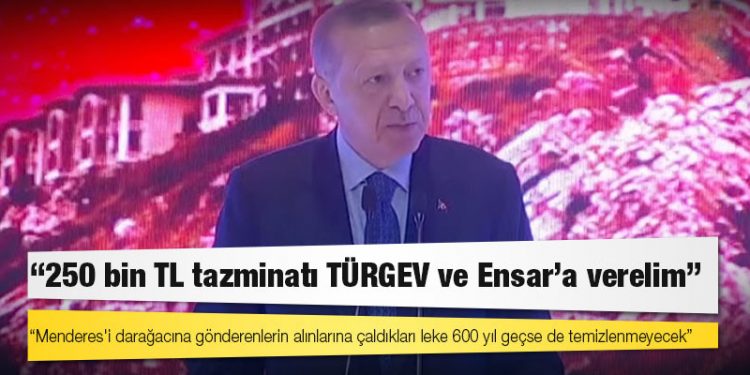 Erdoğan: "250 bin TL tazminatı TÜRGEV ve Ensar'a verelim" dedim, hiç olmazsa Bay Kemal'in birkaç kuruşu da nasip olsun