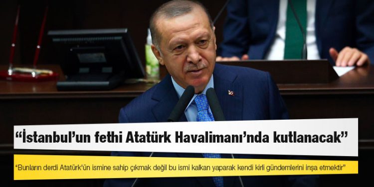 Erdoğan: Bunların derdi Atatürk'ün ismine sahip çıkmak değil bu ismi kalkan yaparak kendi kirli gündemlerini inşa etmektir