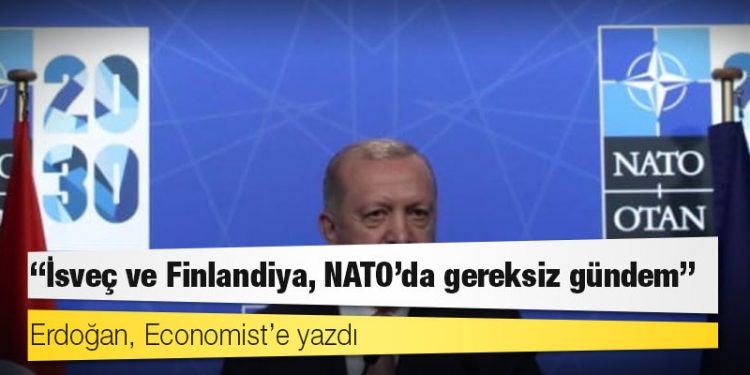 Erdoğan, Economist’e yazdı: İsveç ve Finlandiya, NATO’da gereksiz gündem