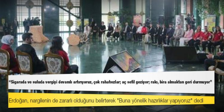 Erdoğan: Sigarada ve suluda vergiyi devamlı artırıyoruz; çok rahatsızlar; aç sefil geziyor, rakı, bira almaktan geri durmuyor