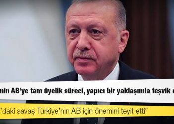 Erdoğan: Türkiye'nin AB'ye tam üyelik süreci, yapıcı bir yaklaşımla teşvik edilmeli