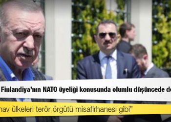 Erdoğan: İsveç ve Finlandiya'nın NATO üyeliği konusunda olumlu düşüncede değiliz