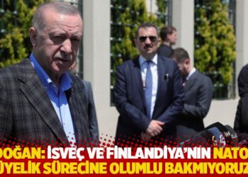 Erdoğan: İsve&ccedil; ve Finlandiya'nın NATO'ya &uuml;yelik s&uuml;recine olumlu bakmıyoruz