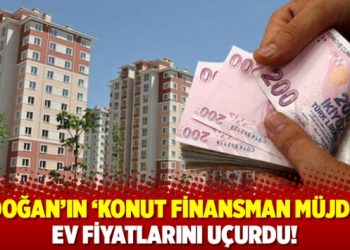 Erdoğan&rsquo;ın &lsquo;konut finansman m&uuml;jdesi&rsquo; ev fiyatlarını u&ccedil;urdu!
