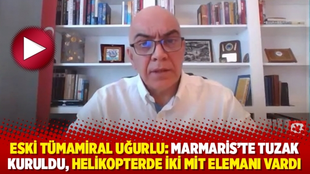 Eski Tümamiral Uğurlu: Marmaris’te tuzak kuruldu, helikopterde iki MİT elemanı vardı