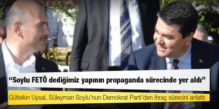 Gültekin Uysal, Süleyman Soylu’nun Demokrat Parti’den ihraç sürecini anlattı