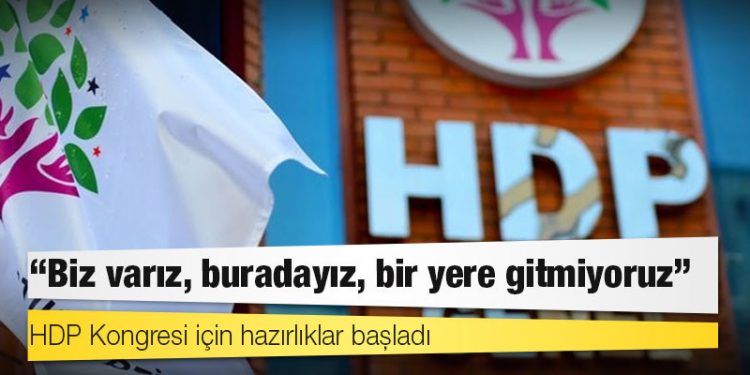 HDP Kongresi için hazırlıklar başladı; "Biz varız, buradayız, bir yere gitmiyoruz"