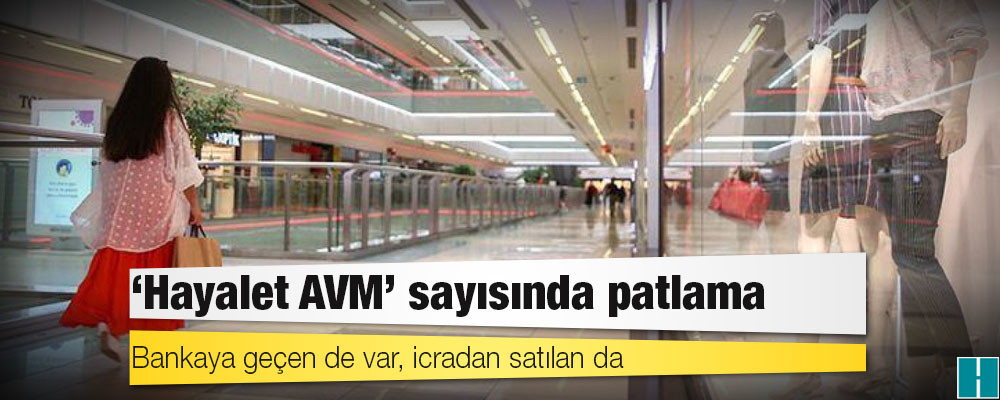 "Hayalet AVM" sayısında patlama: Bankaya geçen de var, icradan satılan da