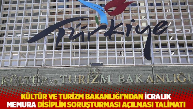 Kültür ve Turizm Bakanlığı'ndan icralık memura disiplin soruşturması açılması talimatı