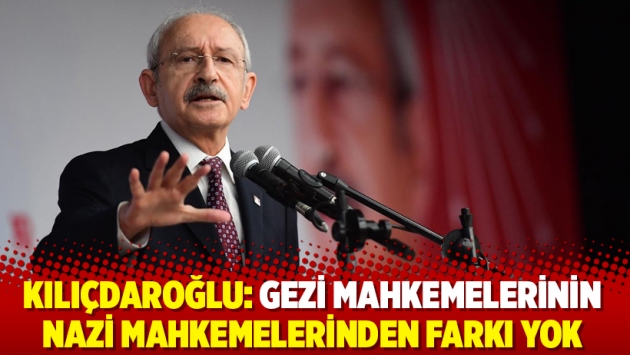 Kılıçdaroğlu: “Gezi mahkemelerinin Nazi mahkemelerinden farkı yok”