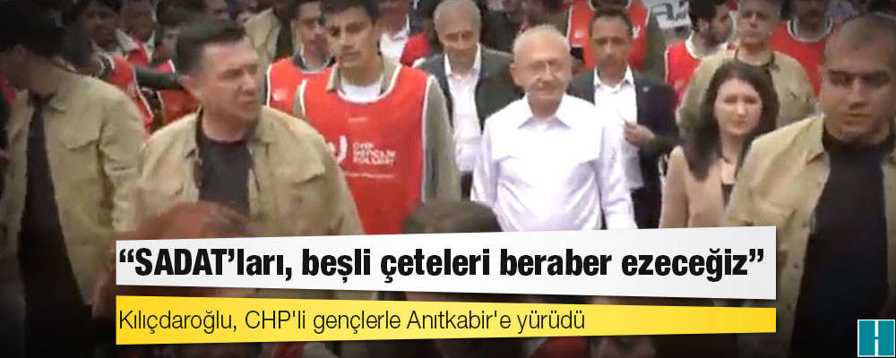 Kılıçdaroğlu, CHP'li gençlerle Anıtkabir'e yürüdü: "SADAT’ları, beşli çeteleri beraber ezeceğiz"