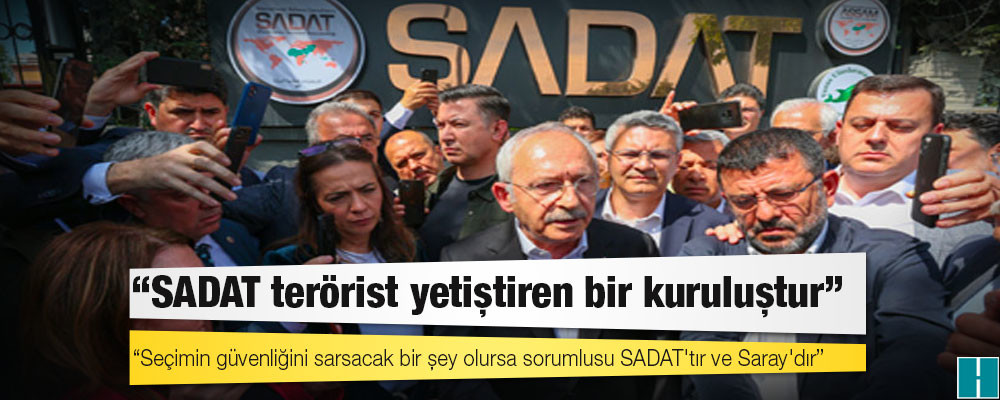 Kılıçdaroğlu: Seçim güvenliğini sarsacak herhangi bir şey olursa sorumlusu SADAT ve Saray'dır