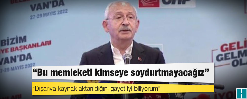 Kılıçdaroğlu Van'da: Dışarıya kaynak aktarıldığını gayet iyi biliyorum; bu memleketi kimseye soydurtmayacağız