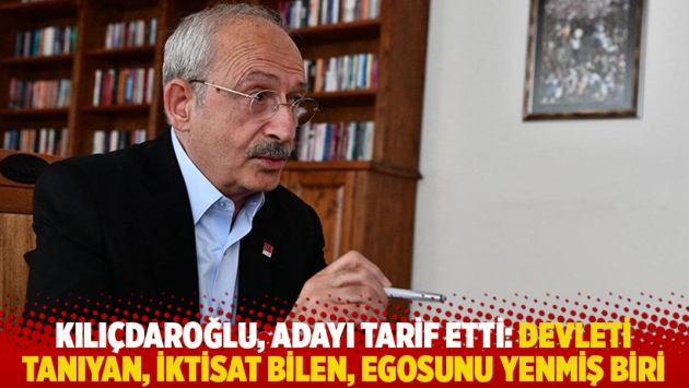 Kılıçdaroğlu, adayı tarif etti: Devleti tanıyan, iktisat bilen, egosunu yenmiş biri